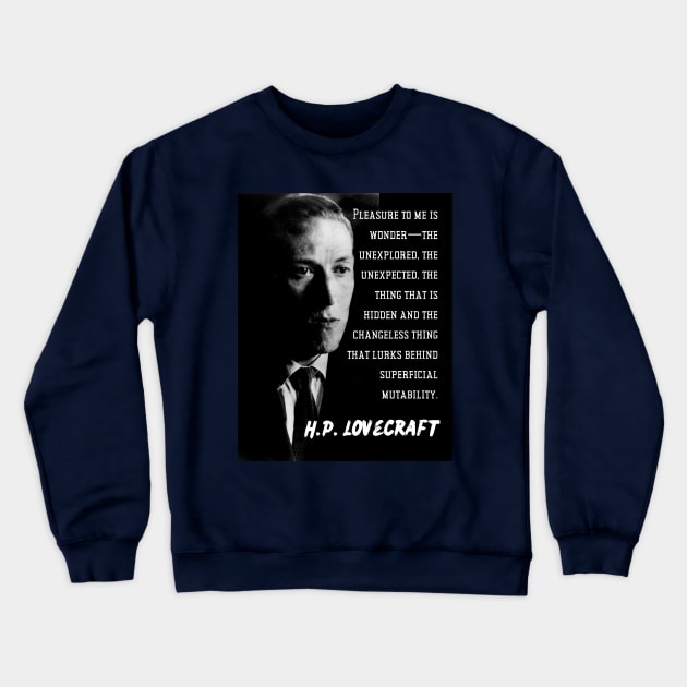 H.P. Lovecraft portrait and quote: Pleasure to me is wonder—the unexplored, the unexpected, the thing that is hidden and the changeless thing that lurks behind superficial mutability. Crewneck Sweatshirt by artbleed